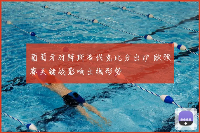 葡萄牙对阵斯洛伐克比分出炉 欧预赛关键战影响出线形势