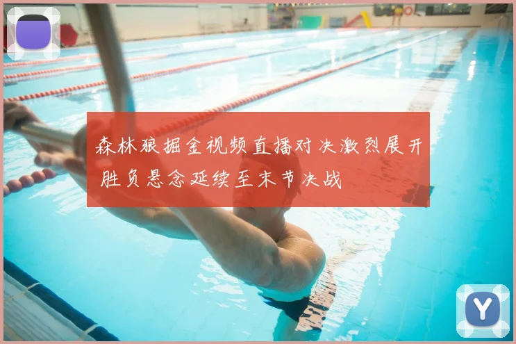 森林狼掘金视频直播对决激烈展开 胜负悬念延续至末节决战