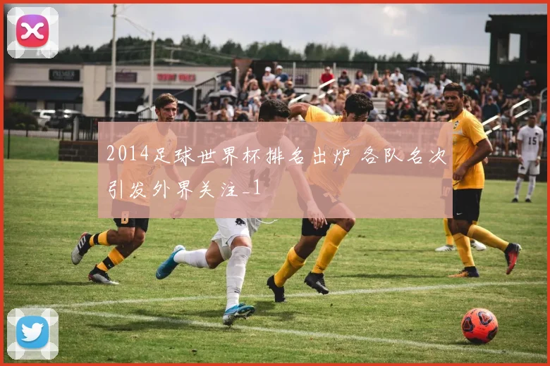 2014足球世界杯排名出炉 各队名次引发外界关注_1